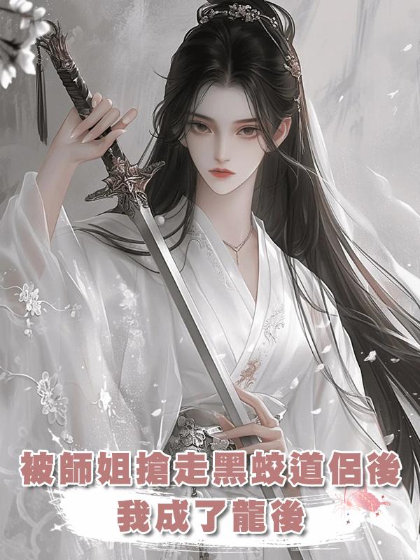 被師姐搶走黑蛟道侶後，我成了龍後