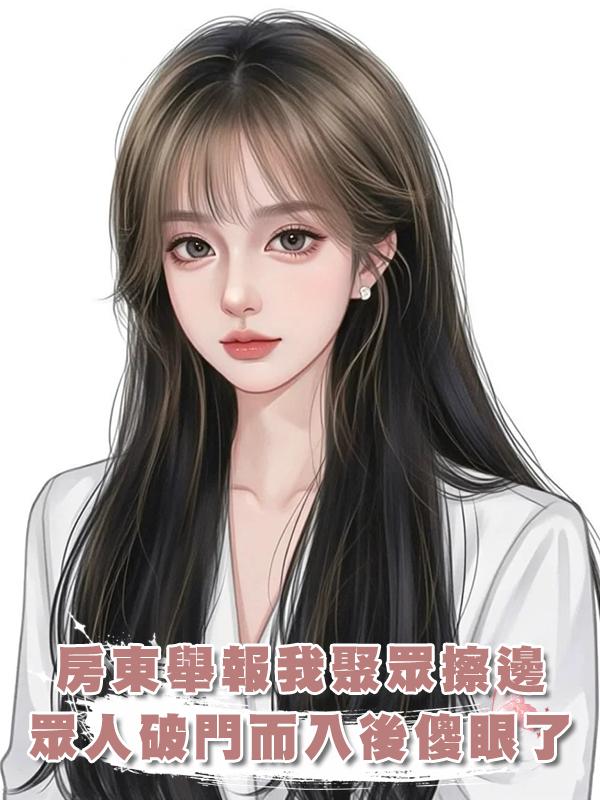 房東舉報我聚眾擦邊，眾人破門而入後傻眼了