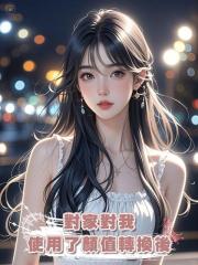 對家對我使用了顏值轉換後