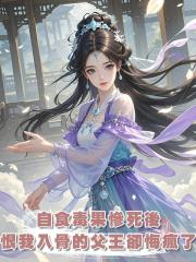 自食毒果慘死後，恨我入骨的父王卻悔瘋了